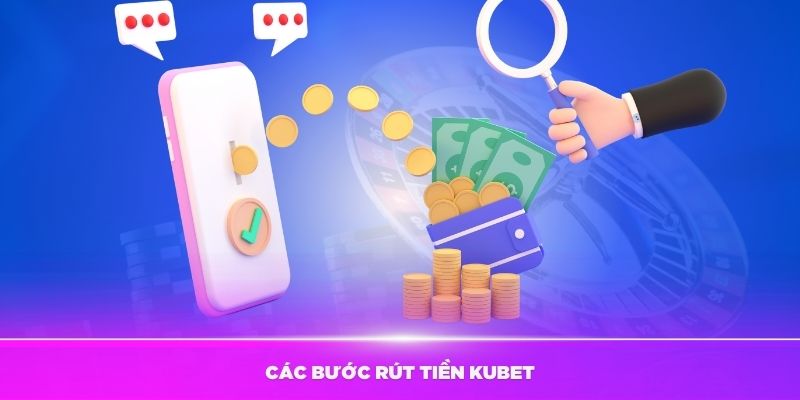 Hướng dẫn các bước rút tiền Kubet dễ dàng