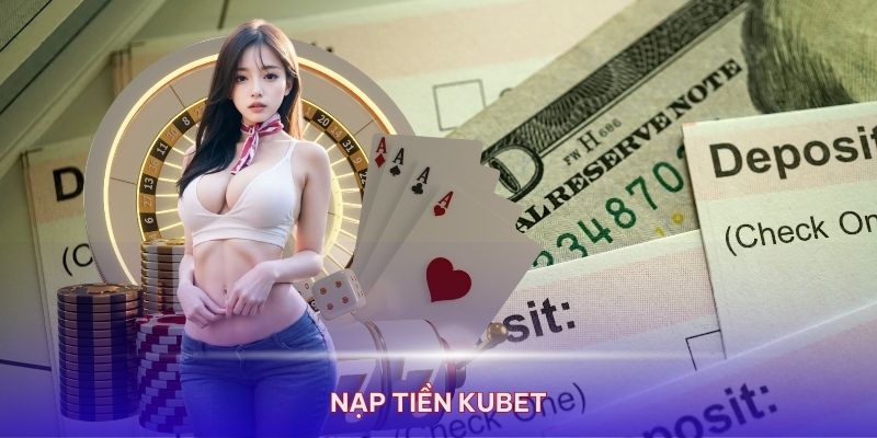 Hướng dẫn cách nạp tiền Kubet cực kỳ đơn giản